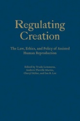 Regulating Creation - The Law, Ethics, and Policy of Assisted Human Reproduction