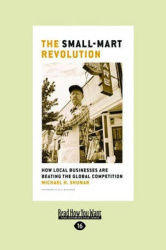 The Small-Mart Revolution - How Local Businesses are Beating the Global Competition