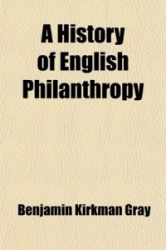 A History of English Philanthropy; From the Dissolution of the Monasteries to the Taking of the First Census
