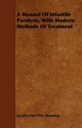 A Manual of Infantile Paralysis, with Modern Methods of Treatment