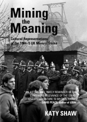 Mining the Meaning - Cultural Representations of the 1984-5 UK Miners’ Strike