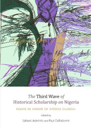 The Third Wave of Historical Scholarship on Nigeria - Essays in Honor of Ayodeji Olukoju