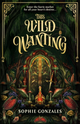 This Wild Wanting - a simmering slow-burn YA romantic fantasy, from the bestselling co-author of IF THIS GETS OUT
