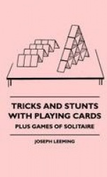 Tricks And Stunts With Playing Cards - Plus Games Of Solitaire