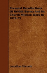 Personal Recollections Of British Burma And Its Church Mission Work In 1878-79