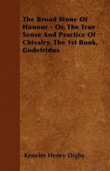 The Broad Stone Of Honour - Or, The True Sense And Practice Of Chivalry. The 1st Book, Godefridus