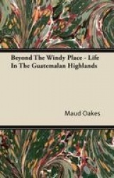 Beyond The Windy Place - Life In The Guatemalan Highlands