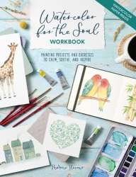 Watercolor for the Soul Workbook: Painting Projects and Exercises to Calm, Soothe, and Inspire