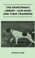 The Sportsman's Library - Gun Dogs and Their Training