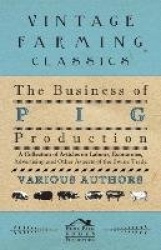 The Business of Pig Production - A Collection of Articles on Labour, Economics, Advertising and Other Aspects of the Swine Trade