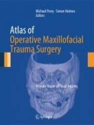 Atlas of Operative Maxillofacial Trauma Surgery - Primary Repair of Facial Injuries