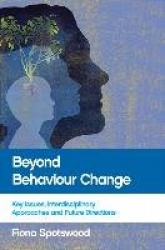 Beyond Behaviour Change - Key Issues, Interdisciplinary Approaches and Future Directions