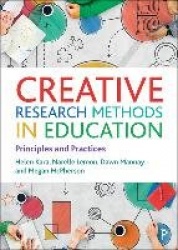 Creative Research Methods in Education - Principles and Practices