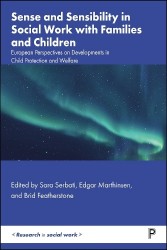 Sense and Sensibility in Social Work with Famili - European Perspectives on Developments in Child Protection and Welfare