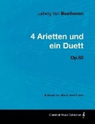 Ludwig Van Beethoven - 4 Arietten Und Ein Duett - Op.82 - A Score for Voice and Piano
