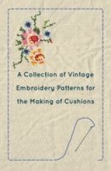 A Collection of Vintage Embroidery Patterns for the Making of Cushions