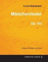 Mädchenlieder - A Score for Voice and Piano Op.103