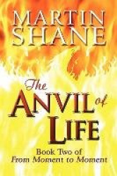 The Anvil of Life: Book Two of from Moment to Moment
