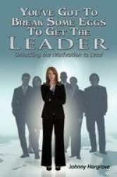 You've Got To Break Some Eggs To Get The Leader - Unlocking the Motivation to Lead