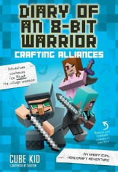 Diary of an 8-Bit Warrior: Crafting Alliances - An Unofficial Minecraft Adventure
