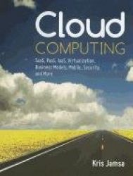 Cloud Computing - SaaS, PaaS, IaaS, Virtualization, Business Models, Mobile, Security and More