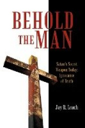 Behold the Man - Satan's Secret Weapon Today: Ignorance of Truth