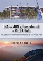 IRA and 401(k) Investment in Real Estate - For Syndicators, Other Real Estate Professionals, and the Rest of Us