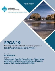 Fpga'19 - Proceedings of the 2019 ACM/SIGDA International Symposium on Field-Programmable Gate Arrays
