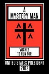 A Mystery Man Wishes to Run for United States President 2012