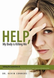 Help, My Body is Killing Me - Solving the Connections of Autoimmune Disease to Thyroid Problems, Fibromyalgia, Infertility, Anxi