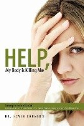 Help, My Body is Killing Me - Solving the Connections of Autoimmune Disease to Thyroid Problems, Fibromyalgia, Infertility, Anxi