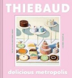 Delicious Metropolis - The Desserts and Urban Scenes of Wayne Thiebaud