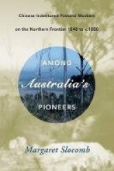 Among Australia's Pioneers - Chinese Indentured Pastoral Workers on the Northern Frontier 1848 to C.1880