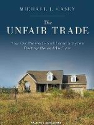 The Unfair Trade - How Our Broken Global Financial System Destroys the Middle Class