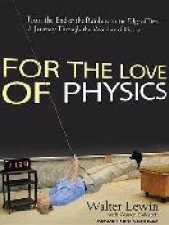 For the Love of Physics - From the End of the Rainbow to the Edge of Time---A Journey Through the Wonders of Physics