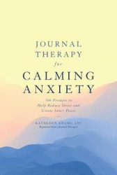Journal Therapy for Calming Anxiety - 366 Prompts to Help Reduce Stress and Create Inner Peace