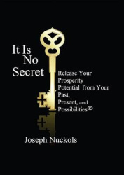 It Is No Secret - Release Your Prosperity Potential from Your Past, Present, and Possibilities