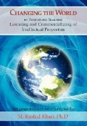 Changing the World By Technology Transfer - Licensing and Commercializing of Intellectual Properties