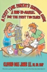 A First Time Parent's Survival Guide - A How to Manual for the First Two Years