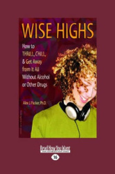 Wise Highs - How to Thrill, Chill, & Get Away from it All without Alcohol or Other Drugs