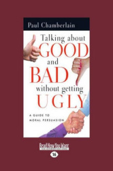 Talking About Good and Bad without Getting Ugly - A Guide to Moral Persuasion