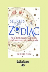 Secrets of the Zodiac - An In-depth Guide to Your Talents, Challenges, Personality and Potential