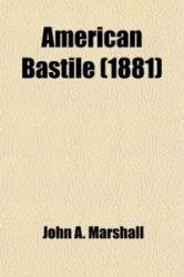 American Bastile; A History of the Illegal Arrests and Imprisonment of American Citizens in the Northern and Border States Durin