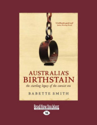 Australia's Birthstain - The Startling Legacy of the Convict Era