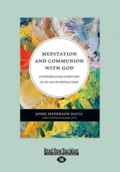 Meditation and Communion with God - Contemplating Scripture in an Age of Distraction