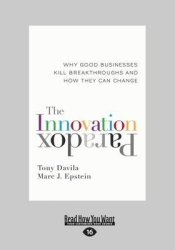 The Innovation Paradox - Why Good Businesses Kill Breakthroughs and How They Can Change