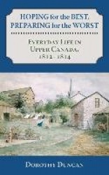 Hoping for the Best, Preparing for the Worst - Everyday Life in Upper Canada, 18121814