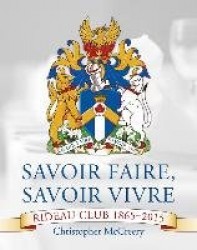 Savoir Faire, Savoir Vivre - Rideau Club 1865–2015