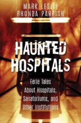 Haunted Hospitals - Eerie Tales About Hospitals, Sanatoriums, and Other Institutions