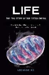 Life - The Epic Story of Our Mitochondria: How the Original Probiotic Dictates Your Health, Illness, Ageing, and Even Life Itsel